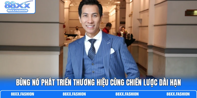 Bùng nổ phát triển thương hiệu cùng chiến lược dài hạn