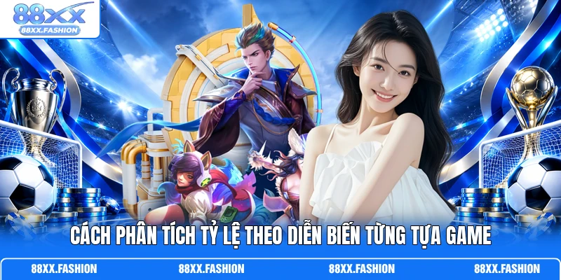 Cách phân tích tỷ lệ theo diễn biến từng tựa game