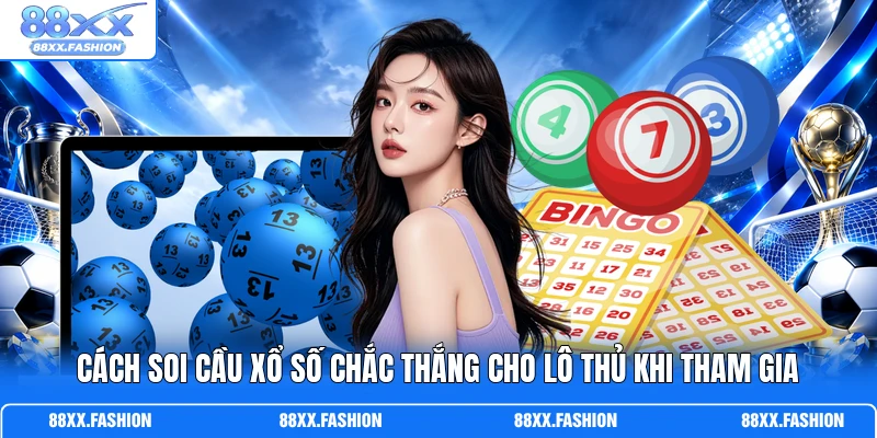Cách soi cầu xổ số chắc thắng cho lô thủ khi tham gia