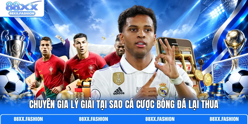 Chuyên gia lý giải tại sao cá cược bóng đá lại thua