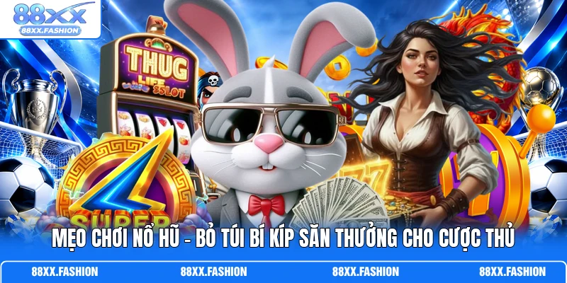 Mẹo Chơi Nổ Hũ - Bỏ Túi Bí Kíp Săn Thưởng Cho Cược Thủ 1 Mẹo Chơi Nổ Hũ