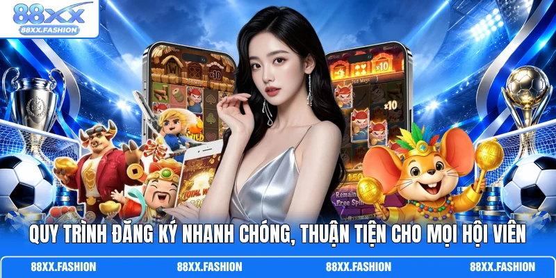 Quy trình đăng ký nhanh chóng, thuận tiện cho mọi hội viên