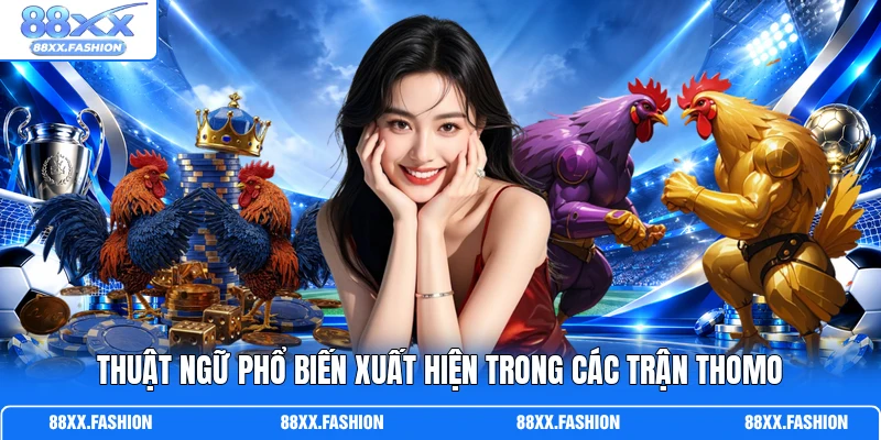 Luật Chơi Đá Gà Thomo – Bật Mí Quy Định Từ A-Z Cho Cược Thủ 4 Thuật ngữ phổ biến xuất hiện trong các trận Thomo